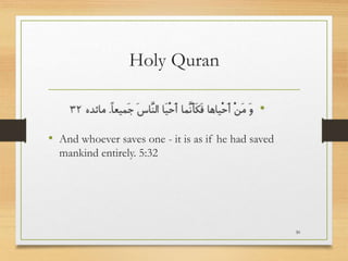 Holy Quran
• And whoever saves one - it is as if he had saved
mankind entirely. 5:32
30
 
