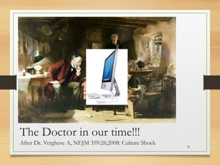 32
The Doctor in our time!!!
After Dr. Verghese A, NEJM 359:26;2008: Culture Shock
 