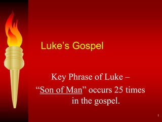 Luke’s Gospel
Key Phrase of Luke –
“Son of Man” occurs 25 times
in the gospel.
1
 