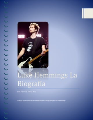 Luke Hemmings La
Biografía
Por Valeria Pérez Rúa
Trabajo el resumende Wordbasadoenla biografíade Luke Hemmings
 
