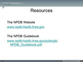 110
Resources
The NPDB Website
www.npdb-hipdb.hrsa.gov
The NPDB Guidebook
www.npdb-hipdb.hrsa.gov/pubs/gb/
NPDB_Guidebook.pdf
 