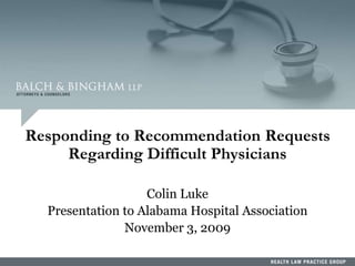 113
Responding to Recommendation Requests
Regarding Difficult Physicians
Colin Luke
Presentation to Alabama Hospital Association
November 3, 2009
 
