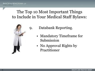 76
9. Databank Reporting.
• Mandatory Timeframe for
Submission
• No Approval Rights by
Practitioner
The Top 10 Most Important Things
to Include in Your Medical Staff Bylaws:
 
