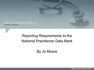 80
Reporting Requirements to the
National Practitioner Data Bank
By Jo Moore
 
