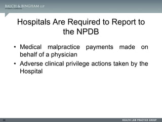 88
• Medical malpractice payments made on
behalf of a physician
• Adverse clinical privilege actions taken by the
Hospital
Hospitals Are Required to Report to
the NPDB
 