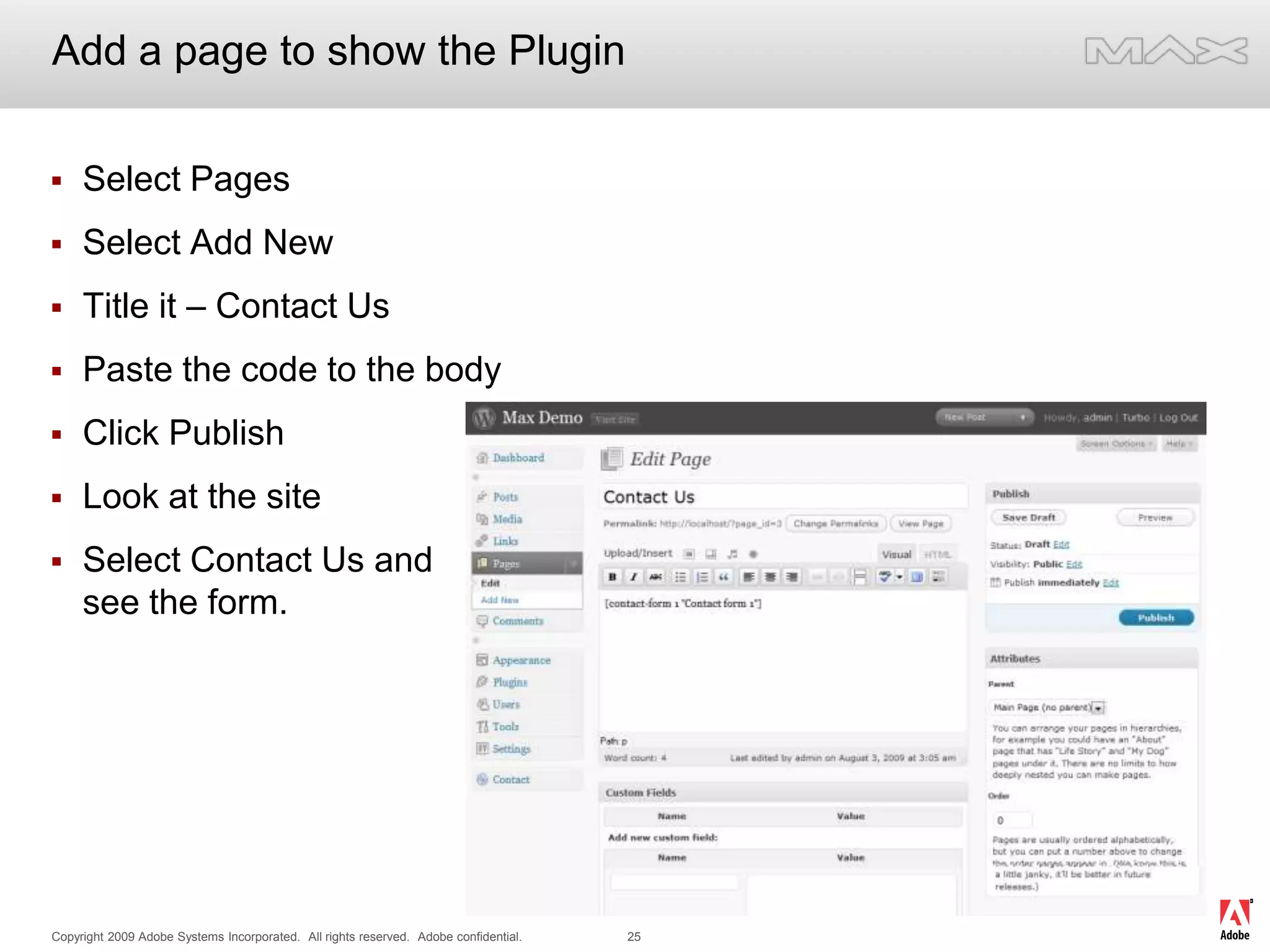 Add a page to show the PluginSelect PagesSelect Add NewTitle it – Contact UsPaste the code to the bodyClick PublishLook at the siteSelect Contact Us and see the form.