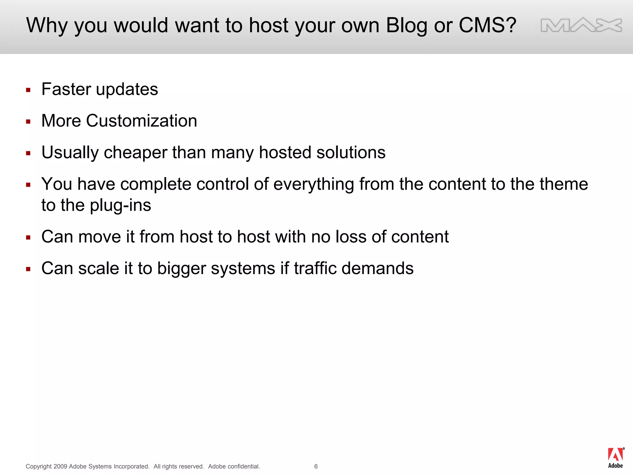 Why you would want to host your own Blog or CMS?Faster updatesMore CustomizationUsually cheaper than many hosted solutionsYou have complete control of everything from the content to the theme to the plug-insCan move it from host to host with no loss of contentCan scale it to bigger systems if traffic demands