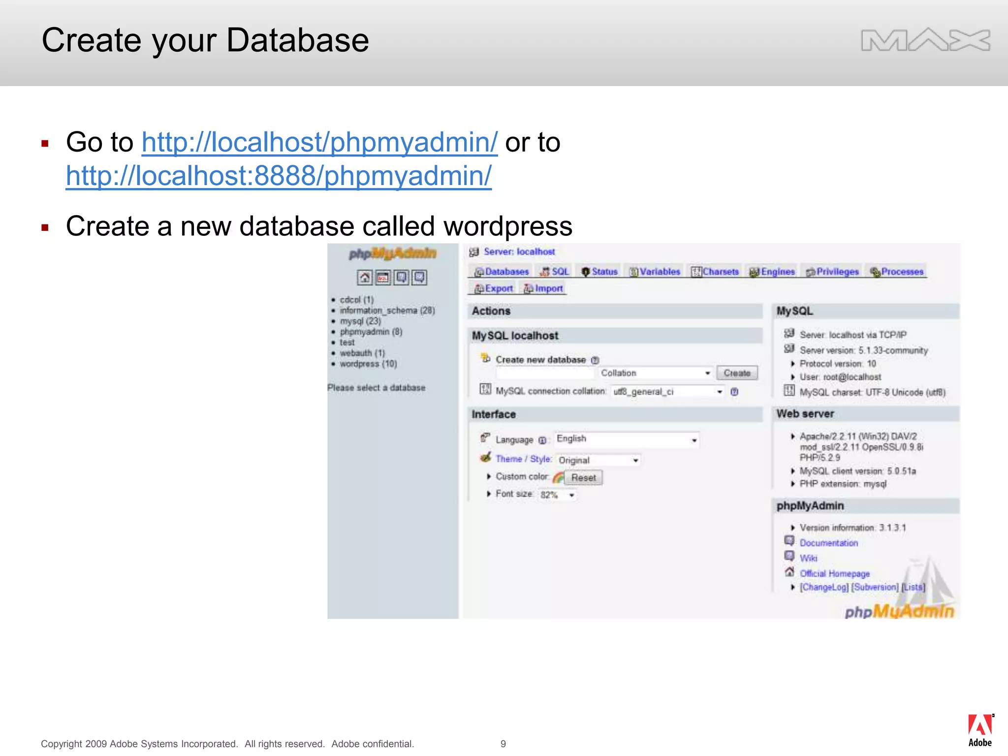 Create your DatabaseGo to http://localhost/phpmyadmin/ or to http://localhost:8888/phpmyadmin/Create a new database called wordpress