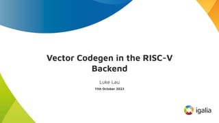 Vector Codegen in the RISC-V
Backend
Luke Lau
11th October 2023
 