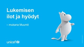 Lukemisen
ilot ja hyödyt
– mukana Muumit
©
Moomin
Characters™
 