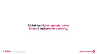 Measurably DaringTMMeasurably DaringTM
5G brings higher speeds, lower
latency and greater capacity.
Source: The Race to 5G...