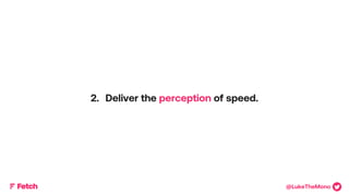 Measurably DaringTMMeasurably DaringTM
2. Deliver the perception of speed.
@LukeTheMono
 