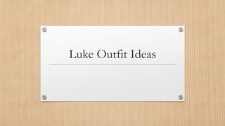 Luke Outfit Ideas
 