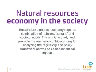 © Natural Resources Institute Finland
Sustainable biobased economy requires
combination of nature’s, humans’ and
societal ...