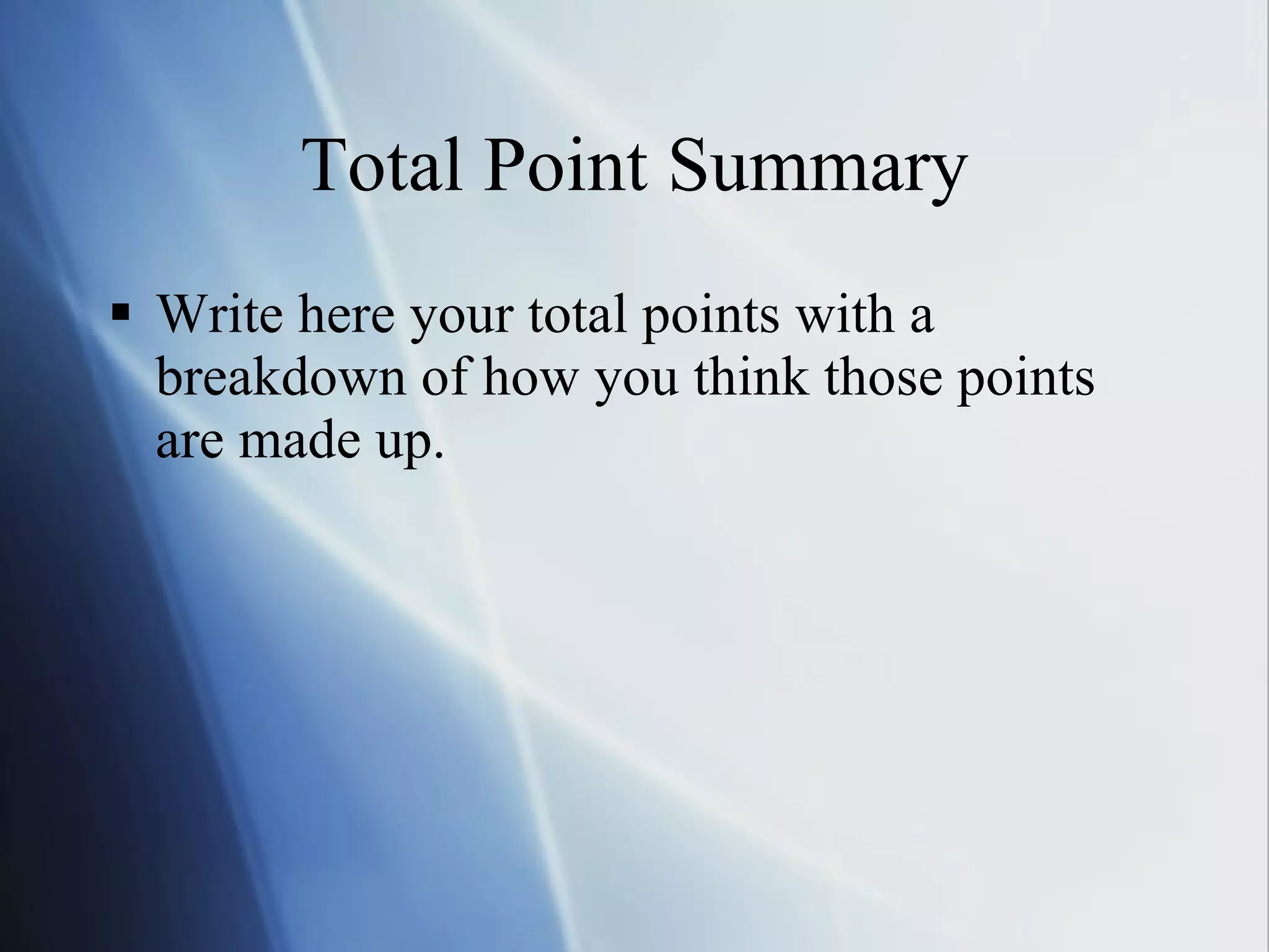 Total Point Summary Write here your total points with a breakdown of how you think those points are made up. 