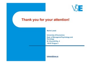 Thank you for your attention!


               Martin Lukeš

               University of Economics
               Dept. of Managerial Psychology and
               Sociology
               W. Churchill Sq. 4
               130 67 Prague 3




               lukesm@vse.cz,
 