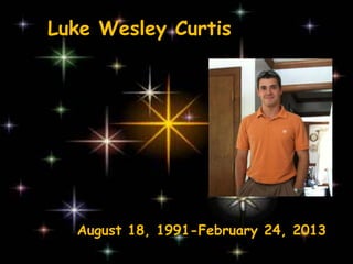 Luke Wesley Curtis




  August 18, 1991-February 24, 2013
 