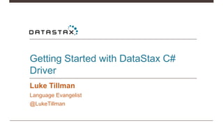 Getting Started with DataStax C#
Driver
Luke Tillman
Language Evangelist
@LukeTillman
 