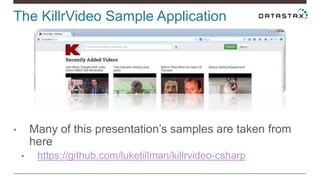 The KillrVideo Sample Application
• Many of this presentation’s samples are taken from
here
• https://github.com/luketillman/killrvideo-csharp
 