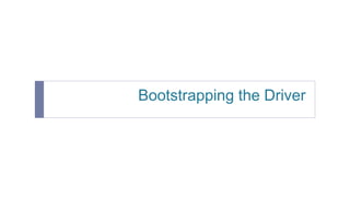 Bootstrapping the Driver
 