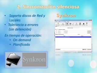 • Soporta discos de Red y
Locales
• Tolerancia a errores
(sin detención)
Synkron
En tiempo de operación:
• On demand
• Planificado
 