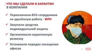 4
ЧТО МЫ СДЕЛАЛИ В КАРАНТИН
В КОМПАНИИ
 Переключили 85% сотрудников
на удалённую работу - WFH
 Закупили средства
индивидуальной защиты
 Организовали карантинную
развозку
 Установили порядок посещения
офисов
 