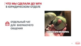 8
ЧТО МЫ СДЕЛАЛИ ДО WFH
В ЮРИДИЧЕСКОМ ОТДЕЛЕ
ОТДЕЛЬНЫЙ ЧАТ
ДЛЯ ВНЕРАБОЧЕГО
ОБЩЕНИЯ
 