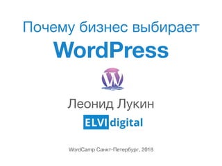 Почему бизнес выбирает  
WordPress
Леонид Лукин
WordCamp Санкт-Петербург, 2018
 