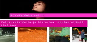 Kuvat aidekur ssi 11

Valokuvataidetta -ja historiaa, neulanreijästä
studioon
 