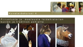 Kuvataidekurssi 4

Piirustusta ja  maalausta taidehistorian
kuvien ja tradition pohjalta
 