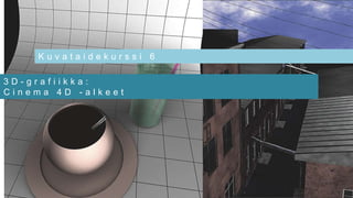 Kuvataidekurssi 6

3D-grafiikka:
Cinema 4D -alkeet
 