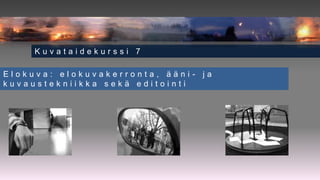 Kuvataidekurssi 7

Elokuva: elokuvakerronta, ääni- ja
kuvaustekniikka sekä editointi
 