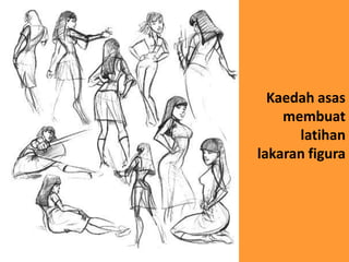 Kaedah asas
    membuat
      latihan
lakaran figura
 