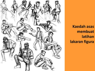 Kaedah asas
    membuat
      latihan
lakaran figura
 