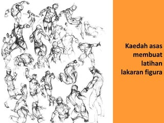 Kaedah asas
    membuat
      latihan
lakaran figura
 
