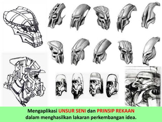 Mengaplikasi UNSUR SENI dan PRINSIP REKAAN
dalam menghasilkan lakaran perkembangan idea.
 