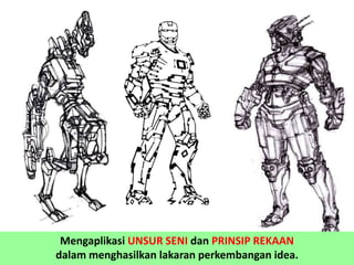 Mengaplikasi UNSUR SENI dan PRINSIP REKAAN
dalam menghasilkan lakaran perkembangan idea.
 