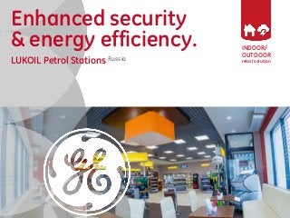 INDOOR/
OUTDOOR
retail solution
Enhanced security
& energy efficiency.
LUKOIL Petrol Stations Russia
 
