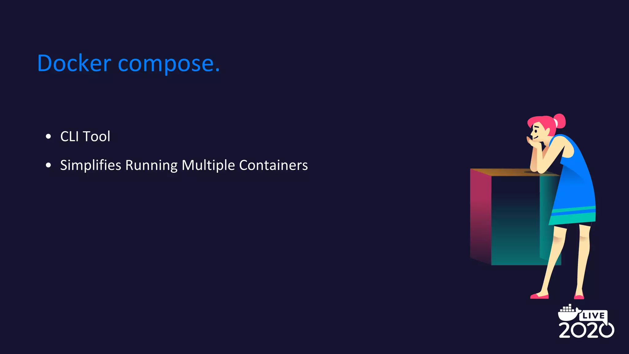 • CLI Tool
• Simplifies Running Multiple Containers
Docker compose.