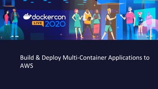 Build & Deploy Multi-Container Applications to
AWS
 