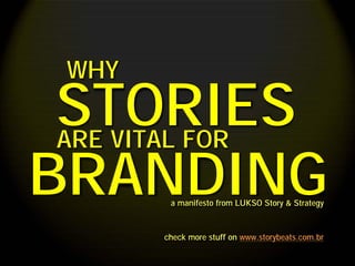 WHY
 STORIES
 ARE VITAL FOR
BRANDINGa manifesto from LUKSO Story & Strategy



       check more stuff on www.storybeats.com.br
 