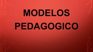 MODELOS
PEDAGOGICO

 