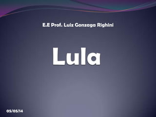 E.E Prof. Luiz Gonzaga Righini
05/05/14
 