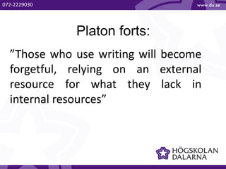 Platon forts:
”Those who use writing will become
forgetful, relying on an external
resource for what they lack in
internal resources”
072-2229030
 