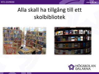 Alla skall ha tillgång till ett
skolbibliotek
072-2229030
 
