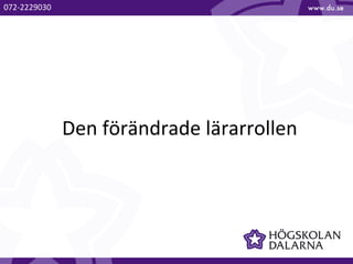 Den förändrade lärarrollen
072-2229030
 