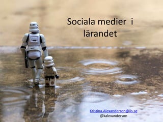 Sociala medier i
    lärandet




     Kristina.Alexanderson@iis.se
            @kalexanderson
 