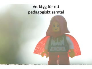 Verktyg för ett
pedagogiskt samtal
 