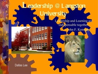 L eadership @ Langston University  ,[object Object],[object Object],Dallas Lee 