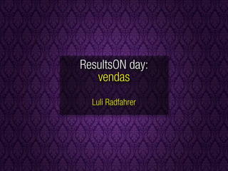 ResultsON day:
   vendas
  Luli Radfahrer
 